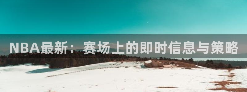 NBA最新：赛场上的即时信息与策略