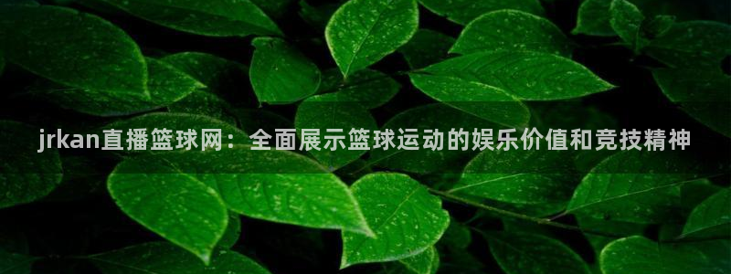 jrkan直播篮球网：全面展示篮球运动的娱乐价值和竞技精神