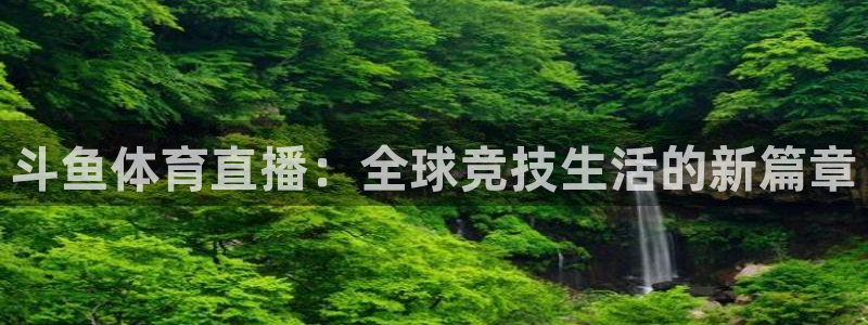 斗鱼体育直播：全球竞技生活的新篇章